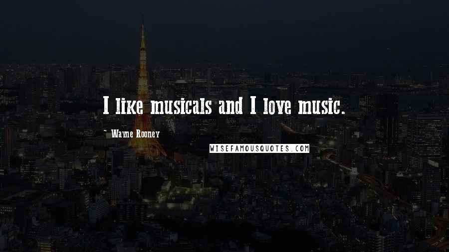 Wayne Rooney Quotes: I like musicals and I love music.