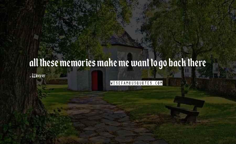 Weezer Quotes: all these memories make me want to go back there