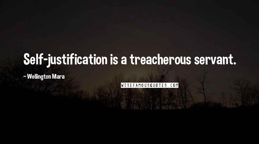 Wellington Mara Quotes: Self-justification is a treacherous servant.