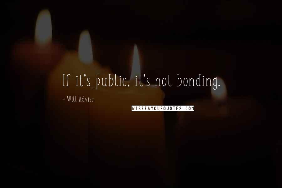 Will Advise Quotes: If it's public, it's not bonding.