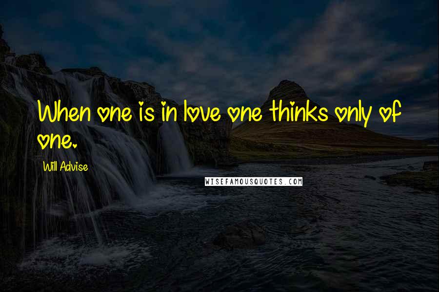 Will Advise Quotes: When one is in love one thinks only of one.