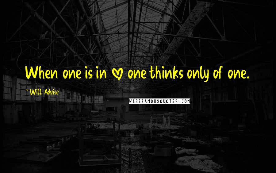 Will Advise Quotes: When one is in love one thinks only of one.