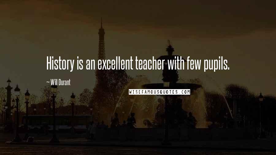 Will Durant Quotes: History is an excellent teacher with few pupils.