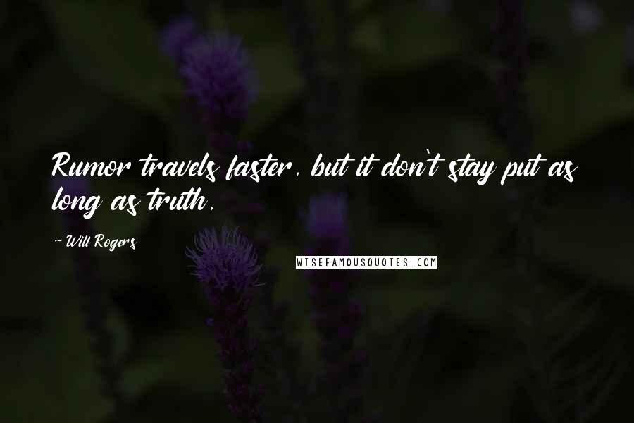 Will Rogers Quotes: Rumor travels faster, but it don't stay put as long as truth.