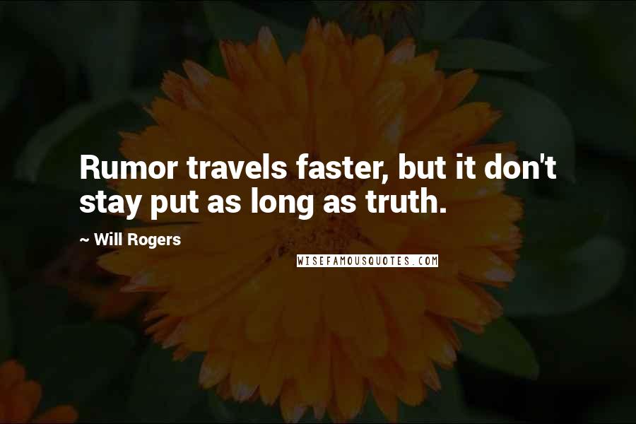 Will Rogers Quotes: Rumor travels faster, but it don't stay put as long as truth.