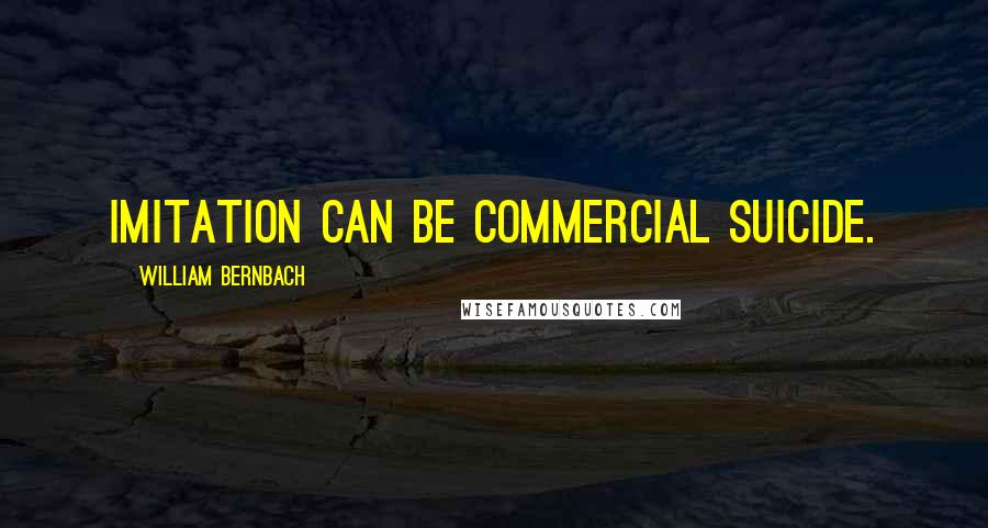 William Bernbach Quotes: Imitation can be commercial suicide.