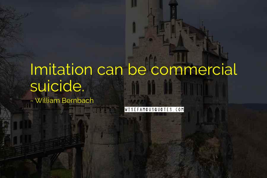 William Bernbach Quotes: Imitation can be commercial suicide.