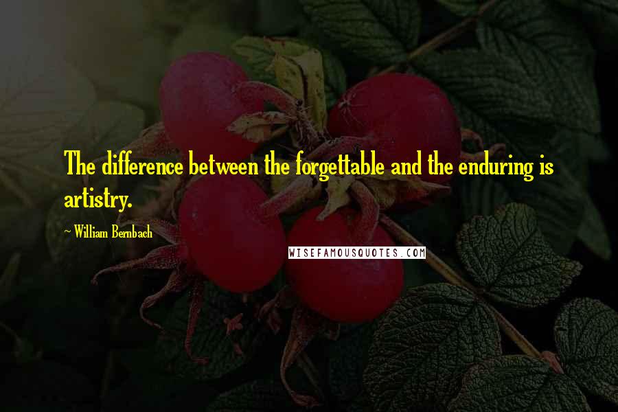 William Bernbach Quotes: The difference between the forgettable and the enduring is artistry.