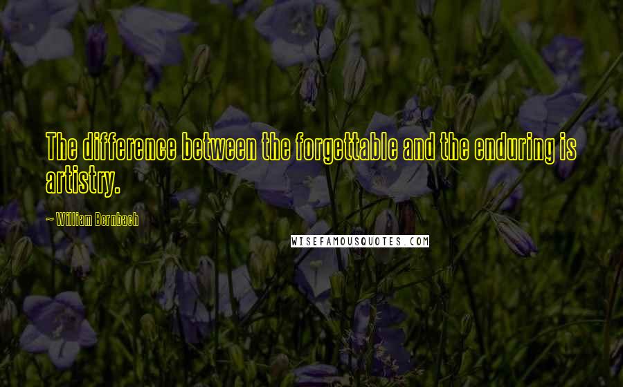 William Bernbach Quotes: The difference between the forgettable and the enduring is artistry.