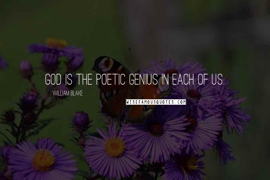 William Blake Quotes: God is the poetic genius in each of us.