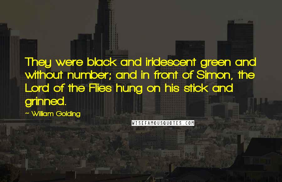 William Golding Quotes: They were black and iridescent green and without number; and in front of Simon, the Lord of the Flies hung on his stick and grinned.