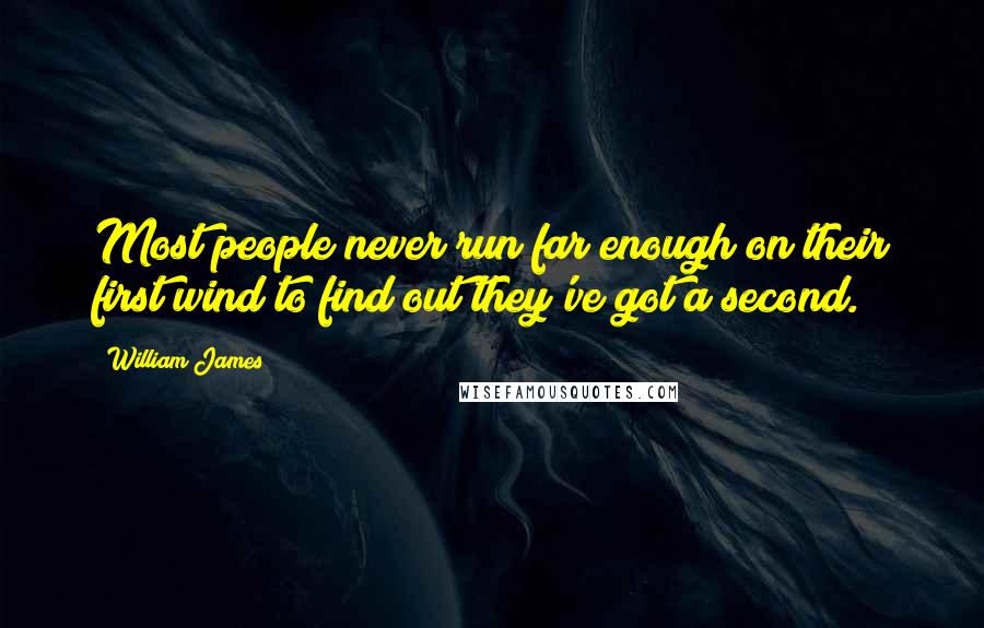 William James Quotes: Most people never run far enough on their first wind to find out they've got a second.