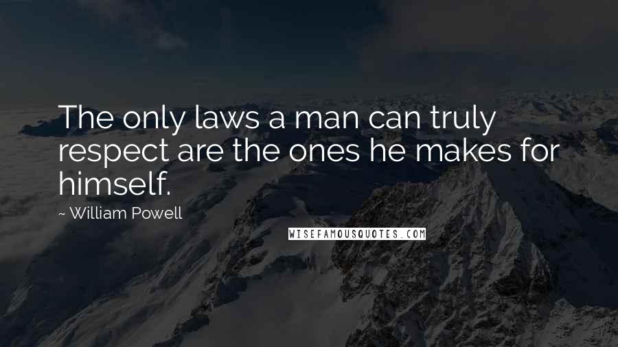 William Powell Quotes: The only laws a man can truly respect are the ones he makes for himself.