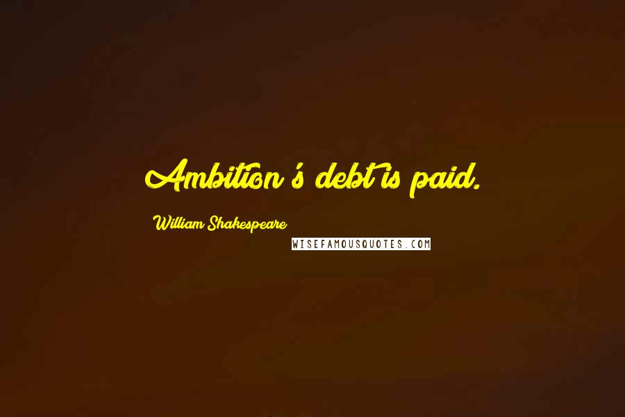 William Shakespeare Quotes: Ambition's debt is paid.