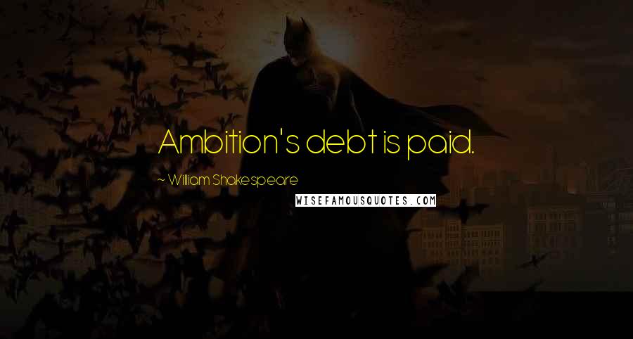 William Shakespeare Quotes: Ambition's debt is paid.