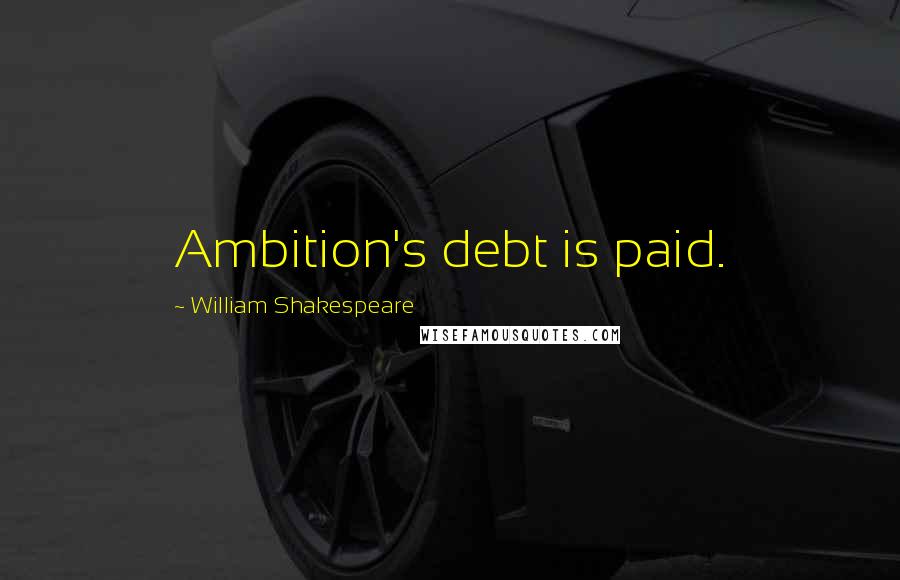 William Shakespeare Quotes: Ambition's debt is paid.