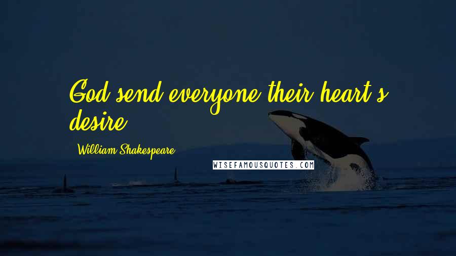 William Shakespeare Quotes: God send everyone their heart's desire!