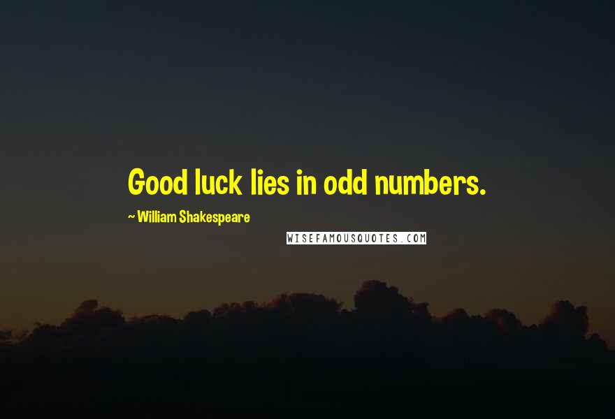 William Shakespeare Quotes: Good luck lies in odd numbers.