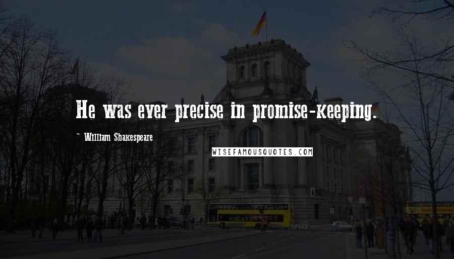 William Shakespeare Quotes: He was ever precise in promise-keeping.