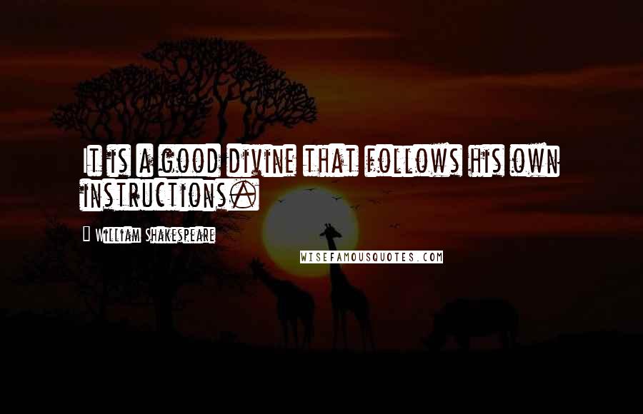 William Shakespeare Quotes: It is a good divine that follows his own instructions.