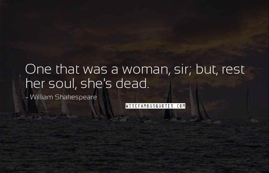 William Shakespeare Quotes: One that was a woman, sir; but, rest her soul, she's dead.