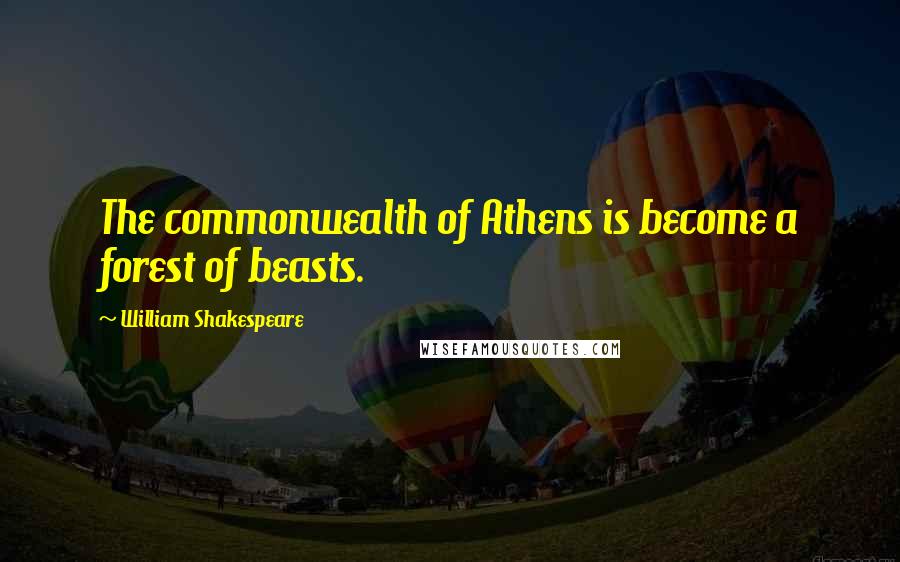 William Shakespeare Quotes: The commonwealth of Athens is become a forest of beasts.