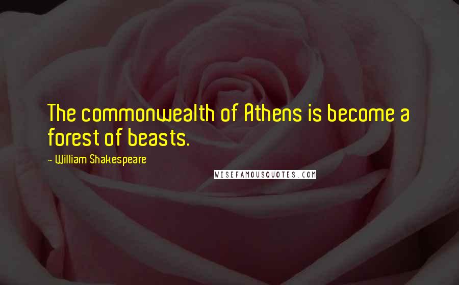 William Shakespeare Quotes: The commonwealth of Athens is become a forest of beasts.