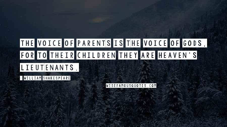 William Shakespeare Quotes: The voice of parents is the voice of gods, for to their children they are heaven's lieutenants.