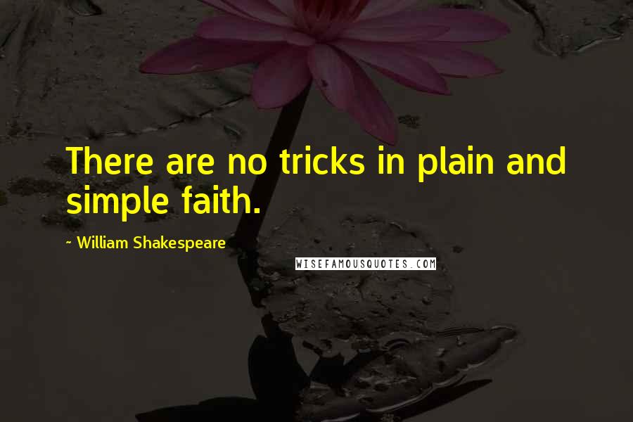 William Shakespeare Quotes: There are no tricks in plain and simple faith.