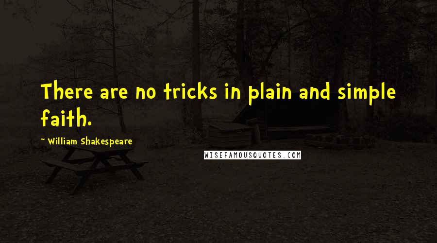 William Shakespeare Quotes: There are no tricks in plain and simple faith.