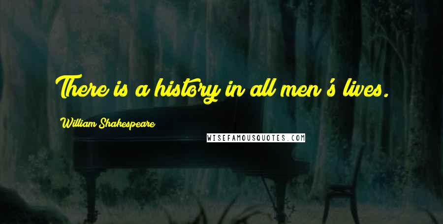 William Shakespeare Quotes: There is a history in all men's lives.