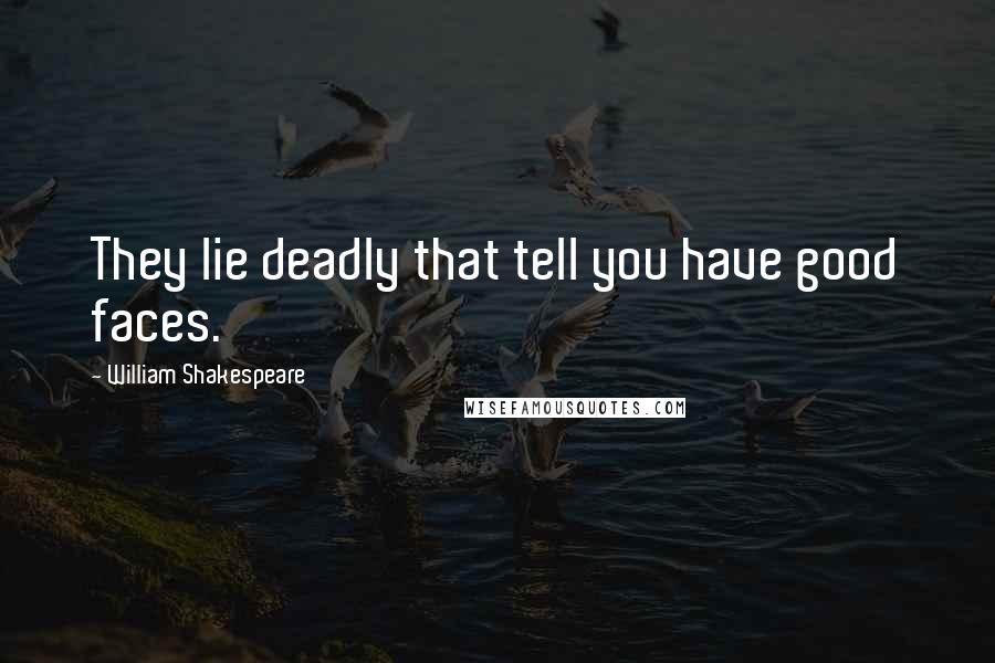 William Shakespeare Quotes: They lie deadly that tell you have good faces.