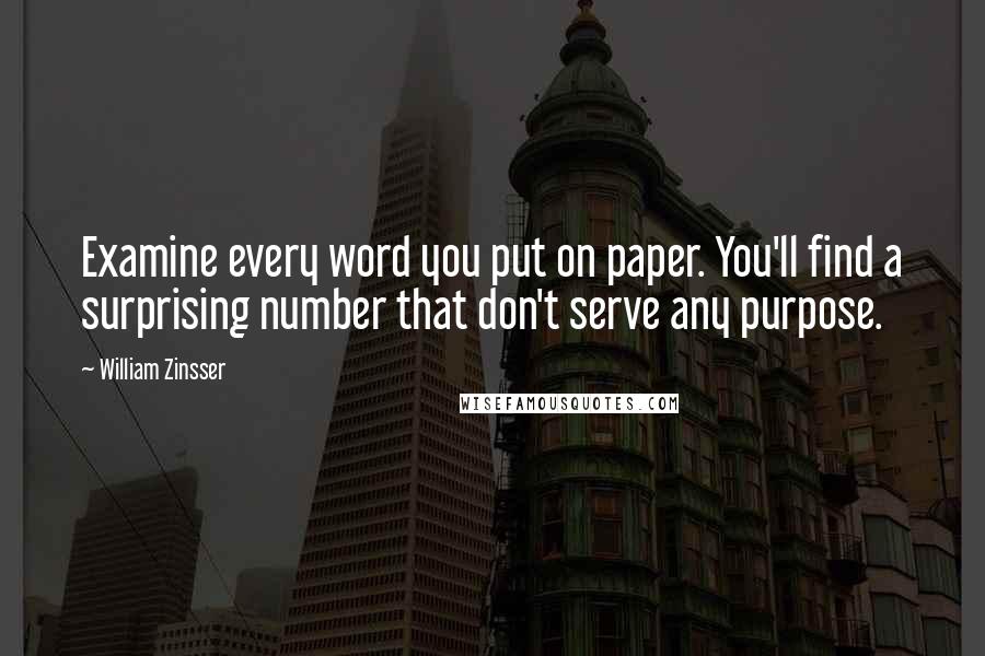 William Zinsser Quotes: Examine every word you put on paper. You'll find a surprising number that don't serve any purpose.