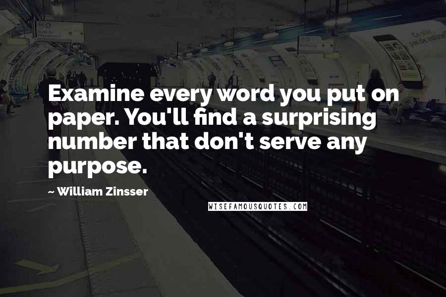 William Zinsser Quotes: Examine every word you put on paper. You'll find a surprising number that don't serve any purpose.