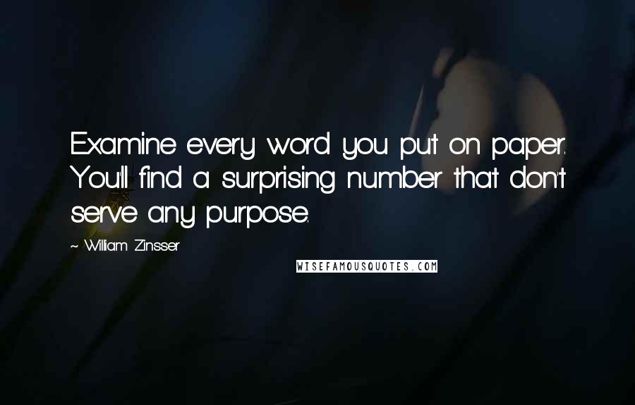 William Zinsser Quotes: Examine every word you put on paper. You'll find a surprising number that don't serve any purpose.