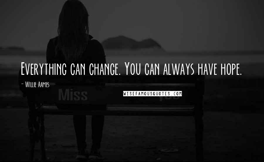 Willie Aames Quotes: Everything can change. You can always have hope.