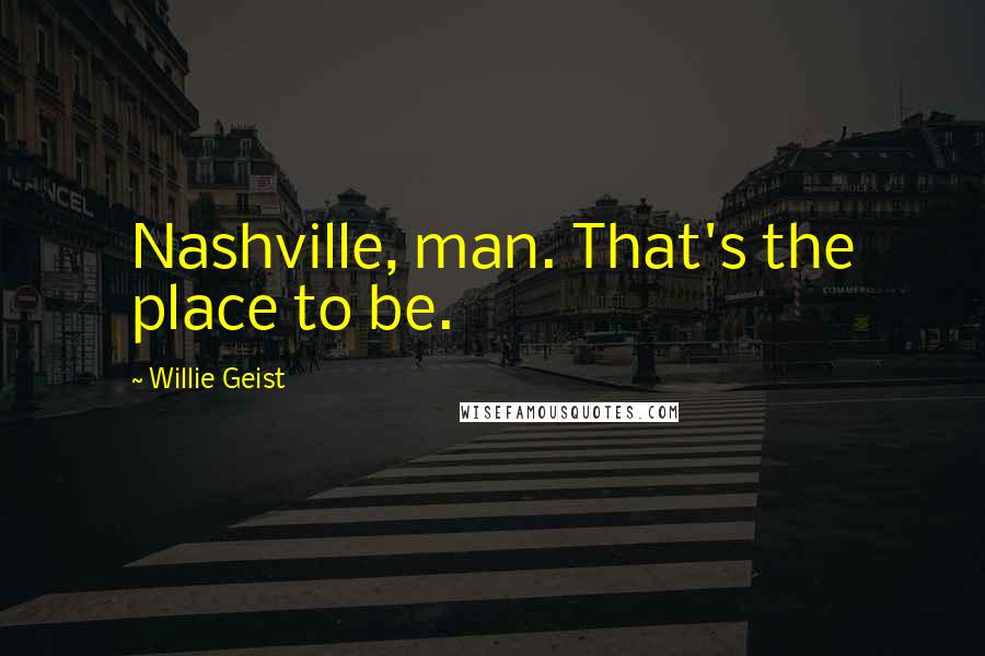 Willie Geist Quotes: Nashville, man. That's the place to be.