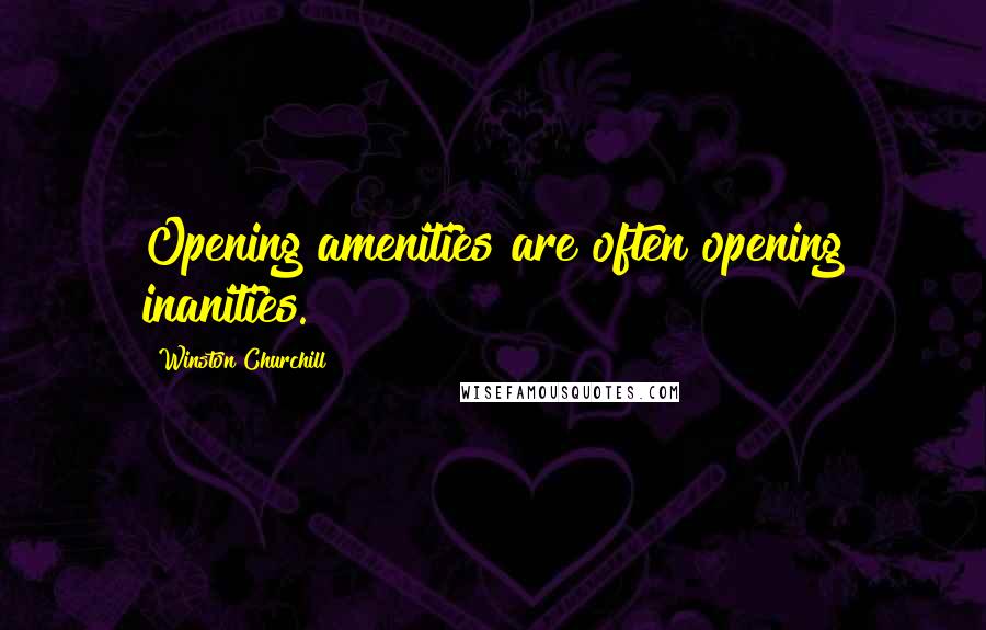 Winston Churchill Quotes: Opening amenities are often opening inanities.