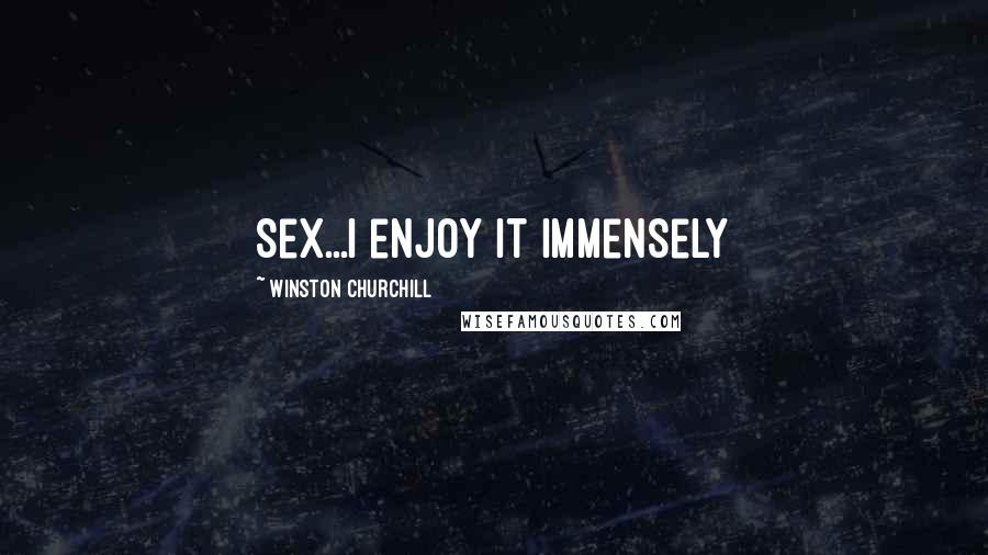 Winston Churchill Quotes: Sex...I enjoy it immensely