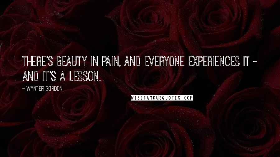 Wynter Gordon Quotes: There's beauty in pain, and everyone experiences it - and it's a lesson.