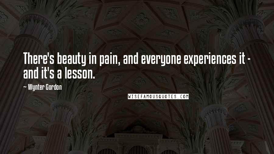 Wynter Gordon Quotes: There's beauty in pain, and everyone experiences it - and it's a lesson.