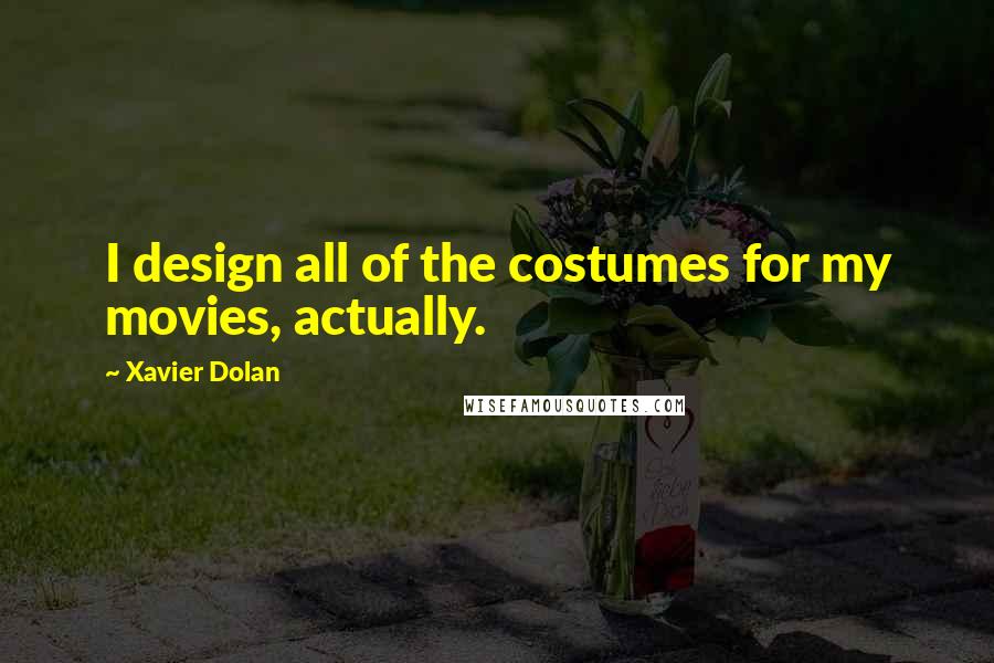 Xavier Dolan Quotes: I design all of the costumes for my movies, actually.