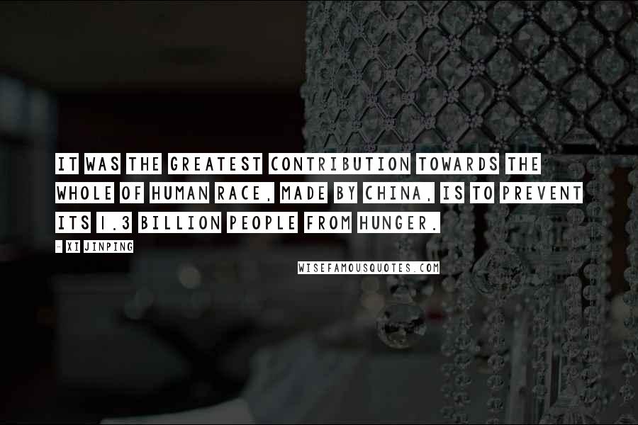 Xi Jinping Quotes: It was the greatest contribution towards the whole of human race, made by China, is to prevent its 1.3 billion people from hunger.