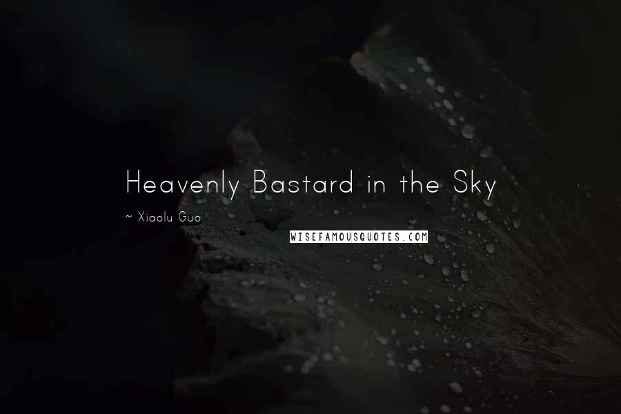 Xiaolu Guo Quotes: Heavenly Bastard in the Sky