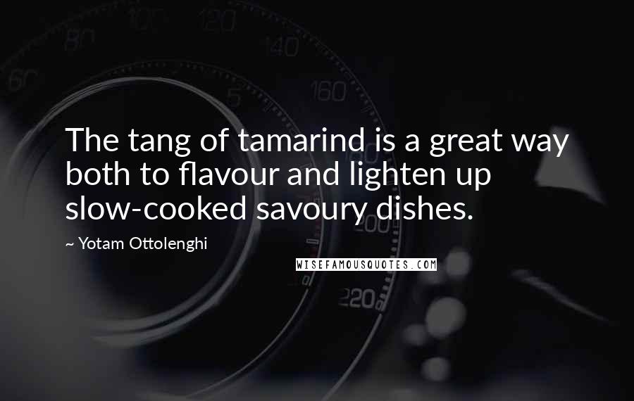 Yotam Ottolenghi Quotes: The tang of tamarind is a great way both to flavour and lighten up slow-cooked savoury dishes.