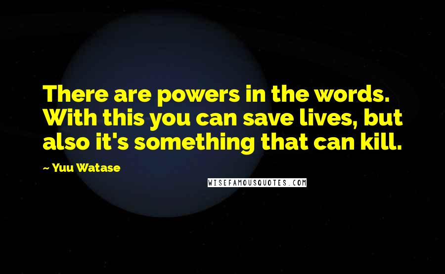 Yuu Watase Quotes: There are powers in the words. With this you can save lives, but also it's something that can kill.