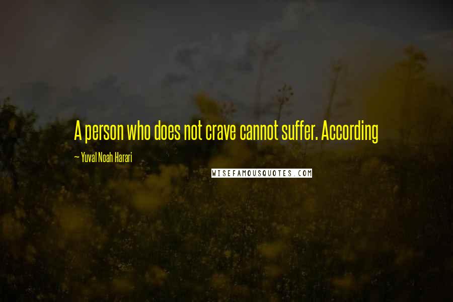 Yuval Noah Harari Quotes: A person who does not crave cannot suffer. According