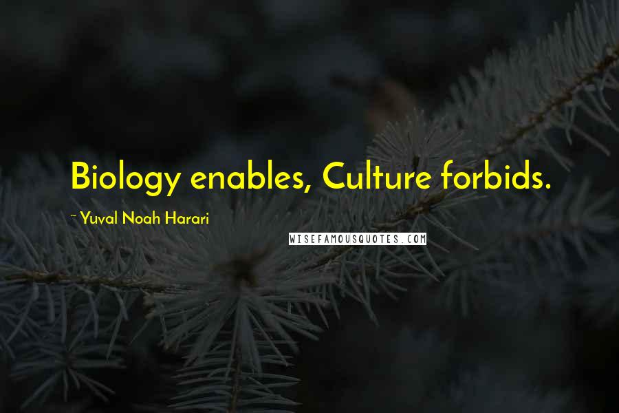 Yuval Noah Harari Quotes: Biology enables, Culture forbids.