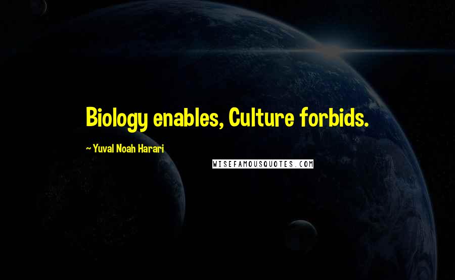 Yuval Noah Harari Quotes: Biology enables, Culture forbids.