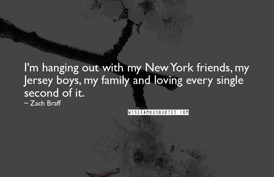 Zach Braff Quotes: I'm hanging out with my New York friends, my Jersey boys, my family and loving every single second of it.